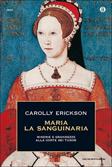 Maria la Sanguinaria: Miserie e grandezze alla corte dei Tudor (Oscar storia Vol. 276)